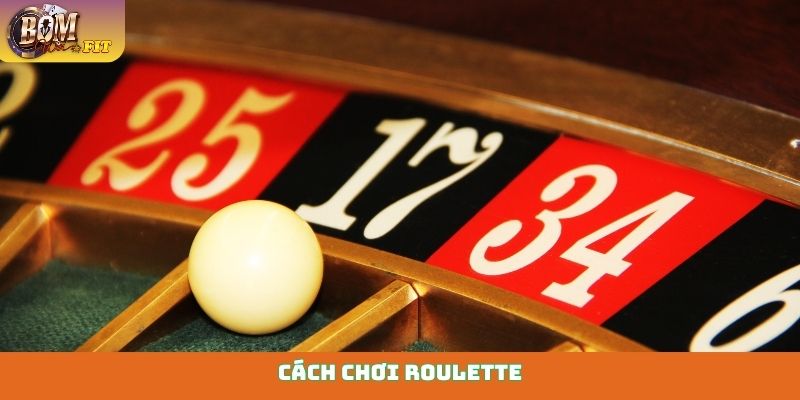 Cách chơi Roulette - Hướng dẫn chi tiết giúp thắng lớn Cách chơi Roulette