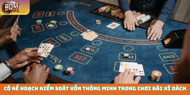 Chơi bài xì dách Bomwin - Đỉnh cao giải trí đấu trí Có kế hoạch kiểm soát vốn thông minh trong chơi bài xì dách