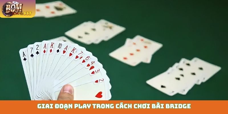 Cách chơi bài Bridge - Chinh phục bộ môn trí tuệ Giai đoạn play trong cách chơi bài Bridge