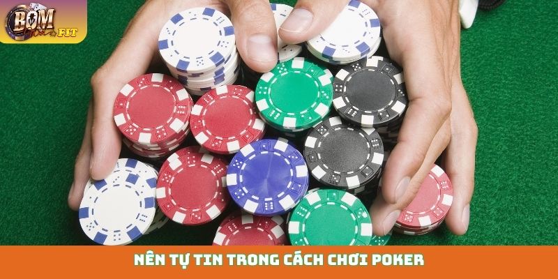 Cách chơi Poker - Nắm vững nghệ thuật đấu trí để thắng lớn Nên tự tin trong cách chơi Poker