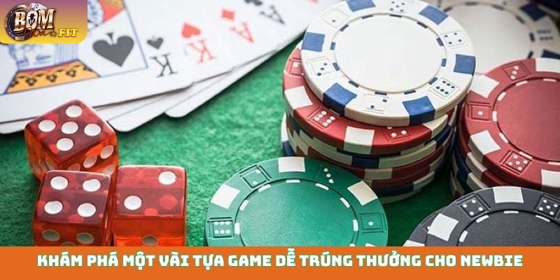 Game bài dễ ăn nhất - Thắng đậm, đổi đời cực nhanh Khám phá một vài tựa game dễ trúng thưởng cho newbie