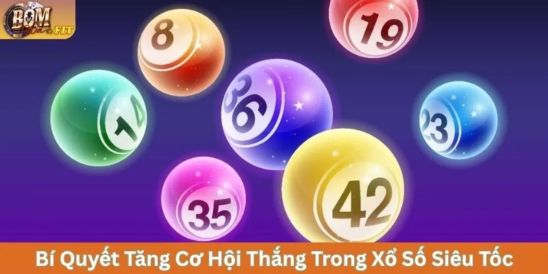 Xổ Số Siêu Tốc – Chơi Nhanh, Trúng Lớn, Thưởng Liền Tay Bí quyết tăng cơ hội thắng trong xổ số siêu tốc